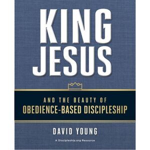 King Jesus and the Beauty of Obedience-Based Discipleship -- David Young